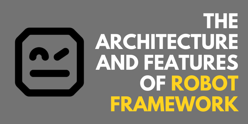 The Architecture and Features of Robot Framework