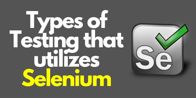 Types of Testing that utilizes Selenium