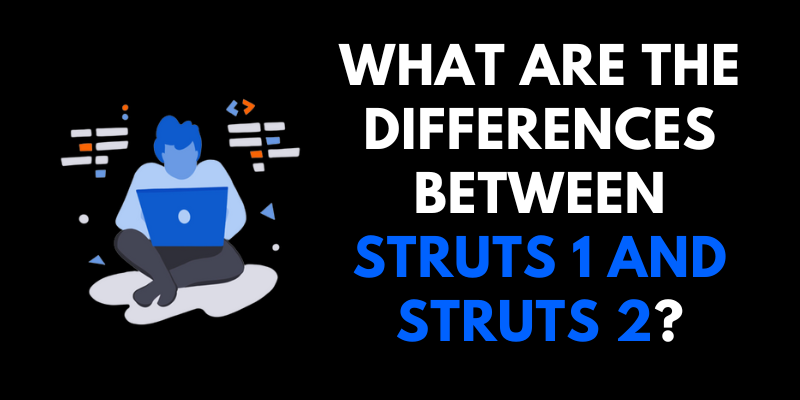 What are the Differences Between Struts 1 and Struts 2